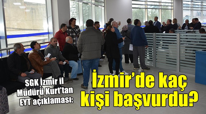 İzmir de EYT için on binlerce kişi başvurdu