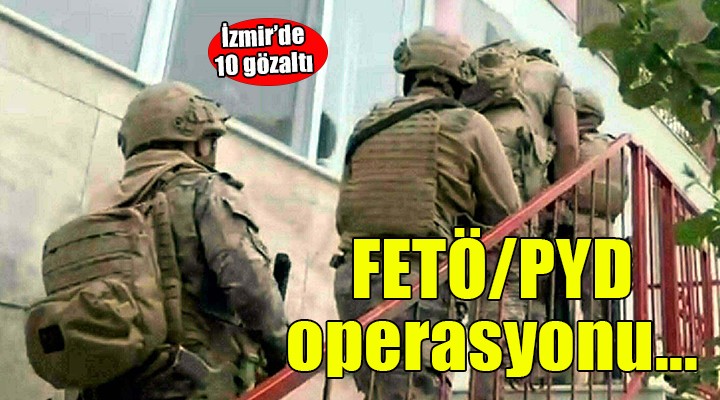 İzmir de FETÖ/PYD operasyonu