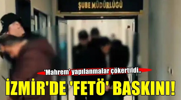 İzmir'de FETÖ mahremine baskın!