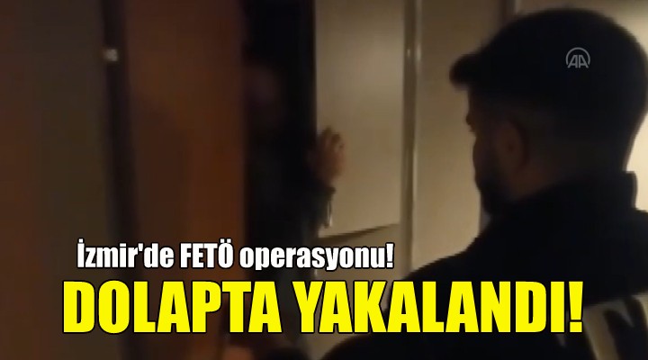 İzmir de FETÖ nün hücre evlerine baskın... Dolapta yakalandı!