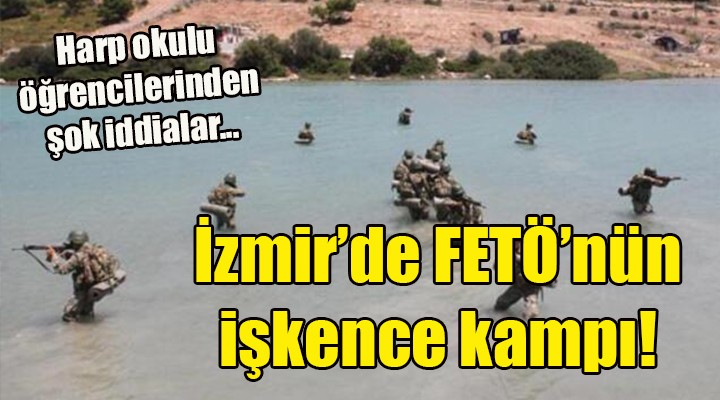 İzmir de FETÖ nün işkence kampı! Harp okulu öğrencilerinden şok iddialar!