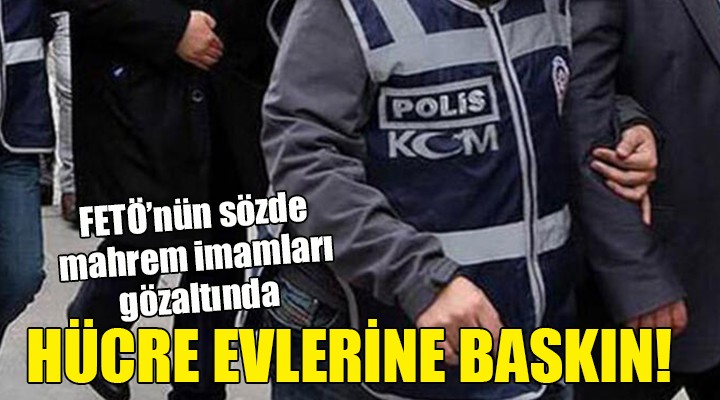 İzmir de FETÖ nün mahrem imamlarına baskın...