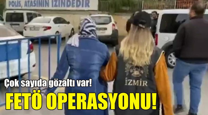 İzmir de FETÖ operasyonu!