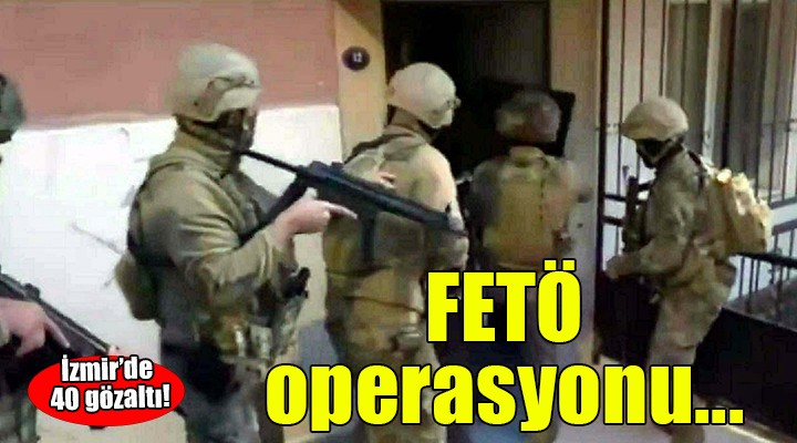 İzmir de FETÖ operasyonu... 4 gözaltı!