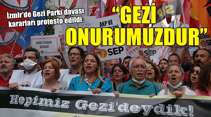 İzmir de Gezi Parkı davası kararları protesto edildi:  GEZİ ONURUMUZDUR 