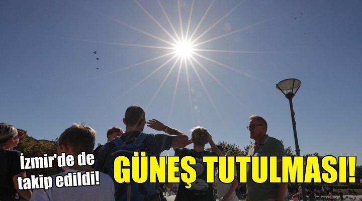 İzmir de Güneş Tutulması heyecanı!