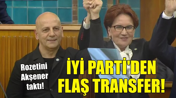 İzmir de İYİ Parti den flaş transfer!