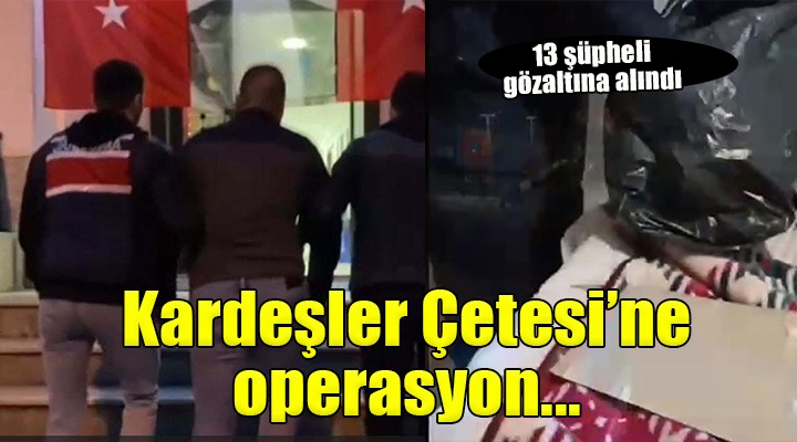 İzmir de  Kardeşler Çetesi ne operasyon...