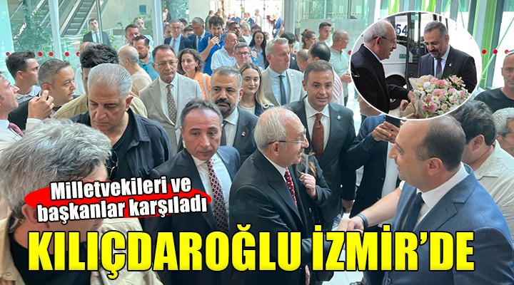 İzmir de Kılıçdaroğlu na çiçekli karşılama