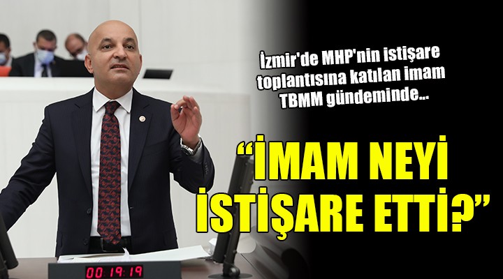 İzmir de MHP nin istişare toplantısına katılan imam TBMM gündeminde...