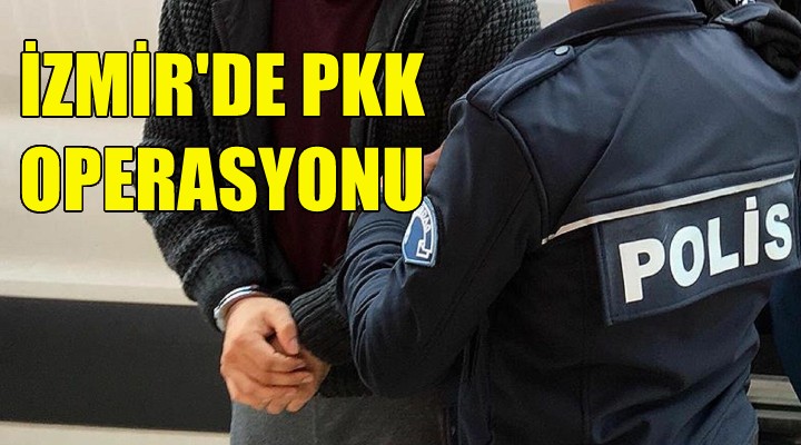 İzmir de PKK operasyonu!