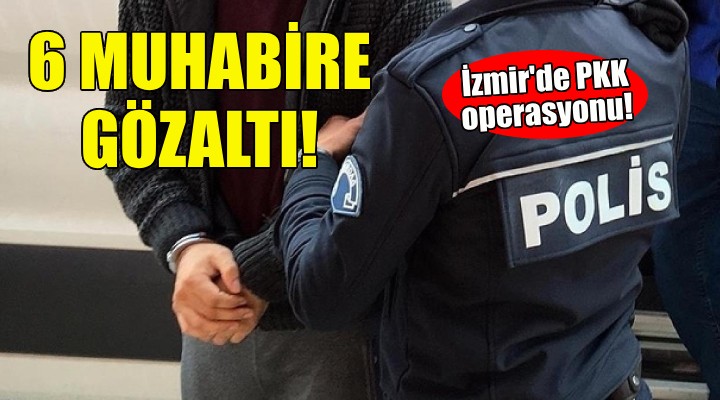 İzmir de PKK operasyonu: 6 muhabire gözaltı!