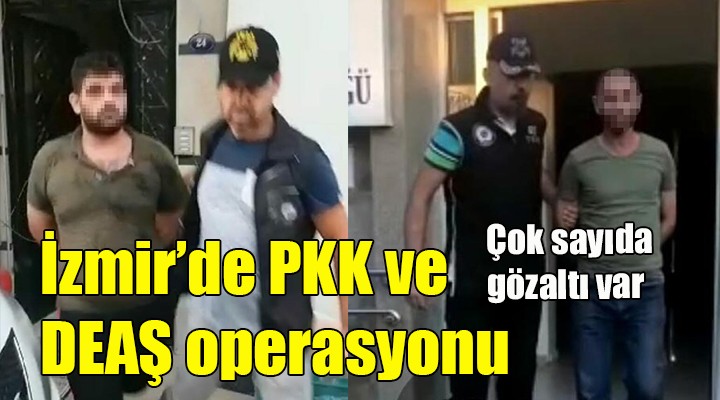 İzmir de PKK ve DEAŞ operasyonu