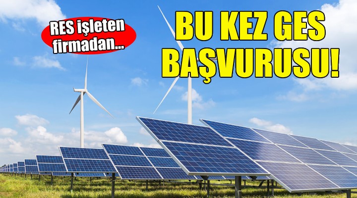 İzmir de RES işleten firmadan bu kez GES başvurusu!