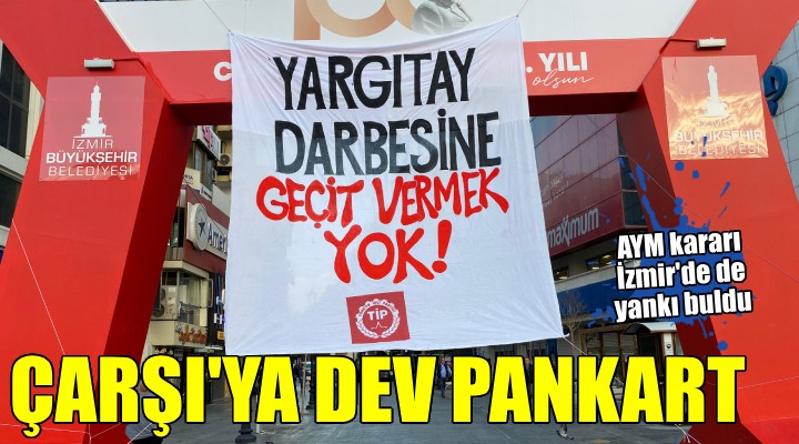 İzmir de TİP üyelerinden Karşıyaka Çarşı girişine dev pankart!