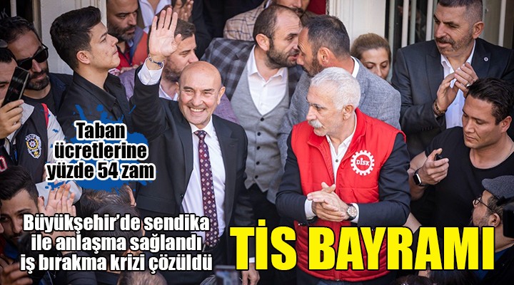 İzmir de TİS bayramı... Büyükşehir de kriz tatlıya bağlandı...