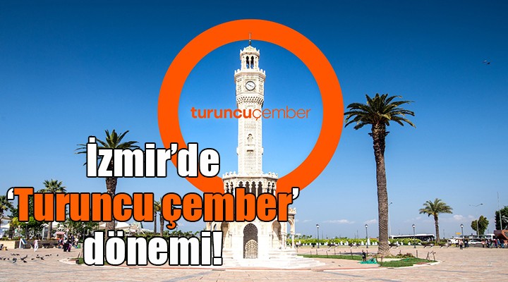 İzmir de  Turuncu çember  dönemi!