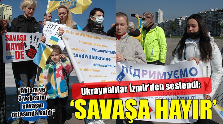 İzmir de Ukraynalılar dan  Savaşa hayır  eylemi...