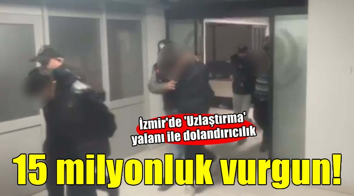 İzmir'de 'Uzlaştırma' yalanı ile dolandırıcılık!
