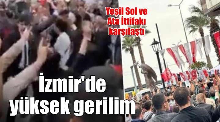 İzmir de Yeşil Sol ve ATA İttifakı seçmeni arasında gerginlik!