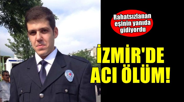 İzmir de acı olay... Rahatsızlanan eşinin yanına giderken kazada öldü!
