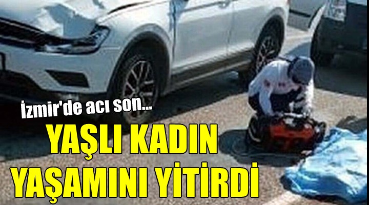 İzmir de acı son... Yaşlı kadın hayatını kaybetti