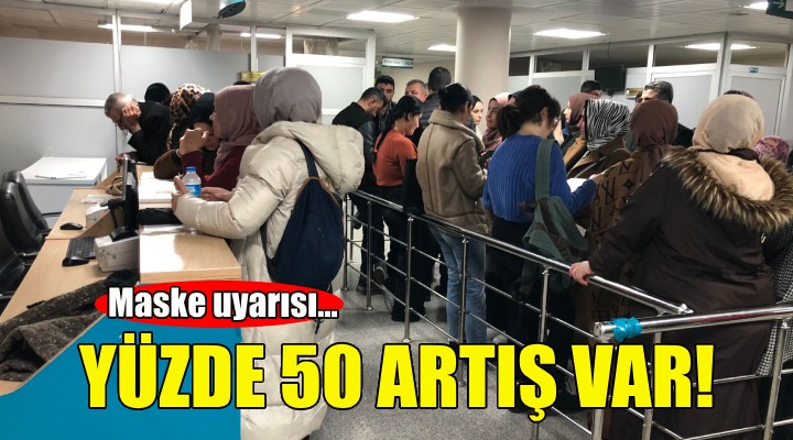 İzmir de acile başvurular yüzde 50 arttı!