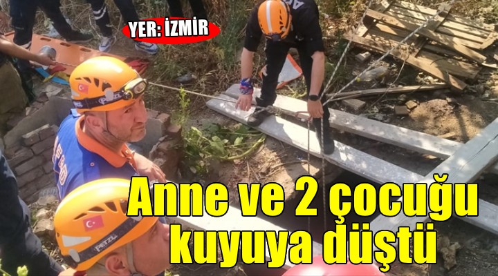 İzmir de anne ve 2 çocuğu kuyuya düştü!