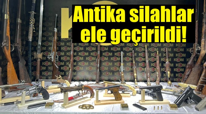 İzmir de antika silah kaçakçılığı operasyonu!