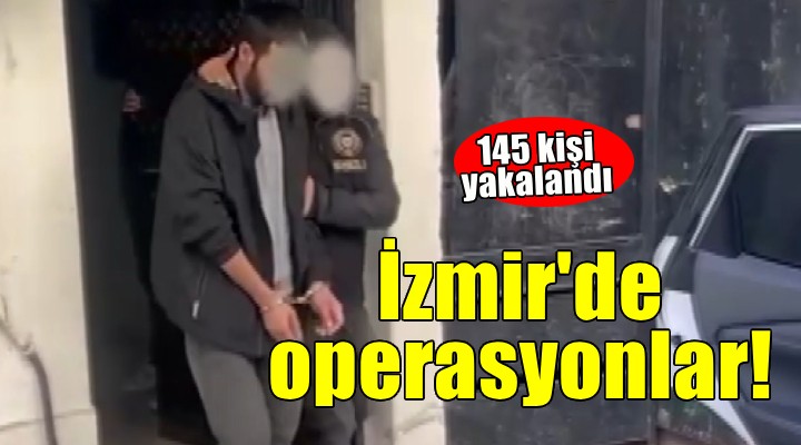 İzmir de aranan 145 kişi yakalandı