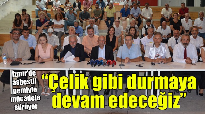 İzmir de asbestli gemiyle mücadele sürüyor. Tunç Soyer:  Çelik gibi durmaya devam edeceğiz 