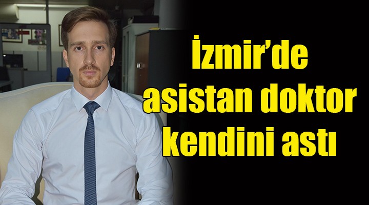 İzmir de asistan doktor kendini astı