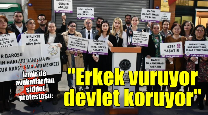 İzmir de avukatlardan şiddet protestosu:  Erkek vuruyor devlet koruyor 