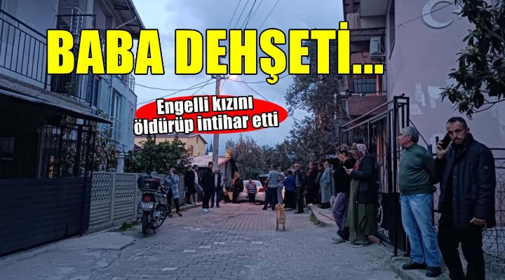 İzmir de baba dehşeti... Engelli kızını vurup, intihar etti!