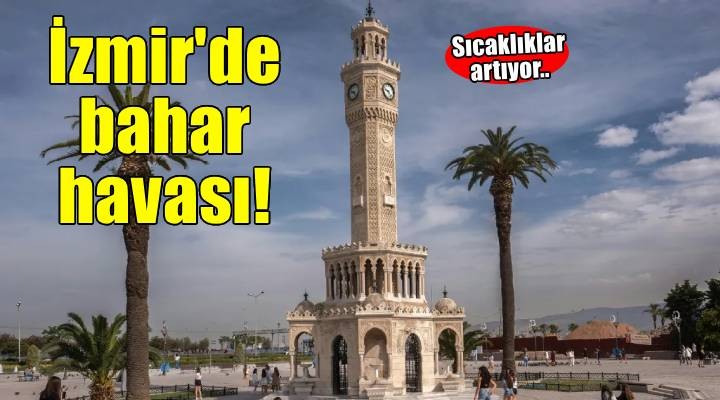 İzmir'de bahar havası! Termometre 26 dereceyi gösterecek..