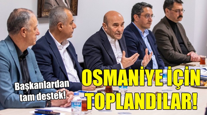 İzmir de başkanlar Osmaniye için toplandı!