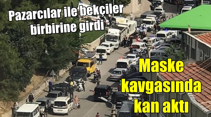 İzmir de bekçi pazarcı kavgasında kan aktı