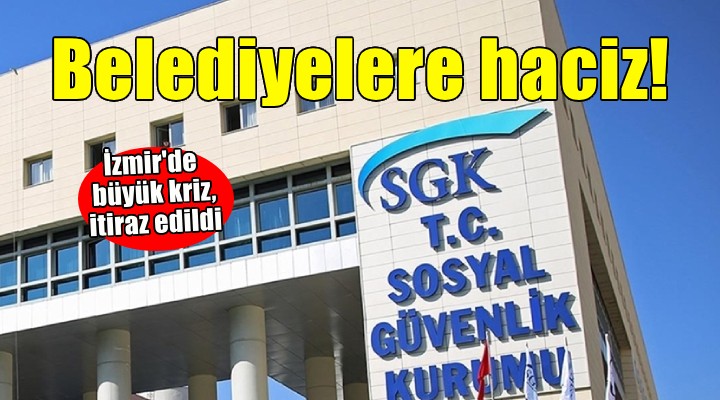 İzmir de belediyelere SGK haczi!