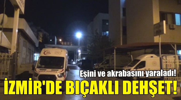 İzmir de bıçaklı dehşet!