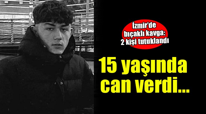 İzmir'de bıçaklı kavga... 15 yaşında can verdi!