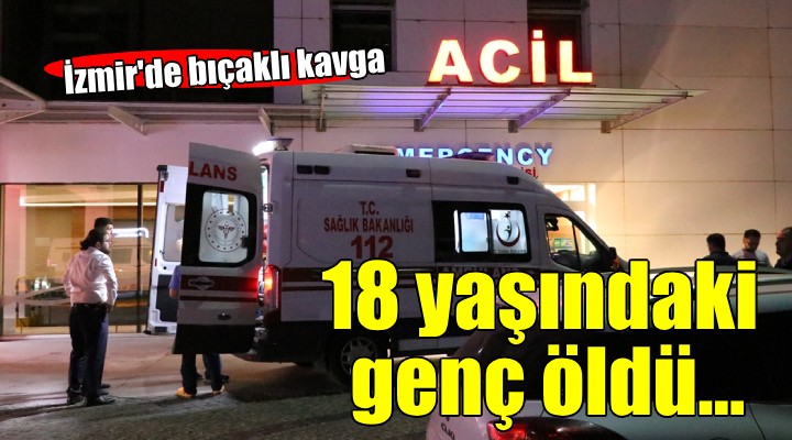 İzmir de bıçaklı kavga... 18 yaşındaki genç hayatını kaybetti