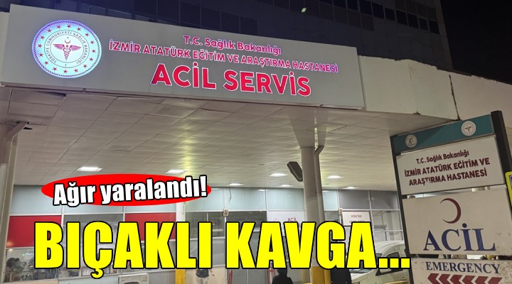 İzmir de bıçaklı kavga... Ağır yaralandı!