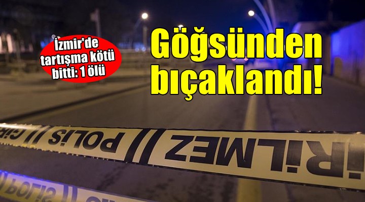 İzmir'de bıçaklı kavga... Göğsünden bıçaklandı, kurtarılamadı!