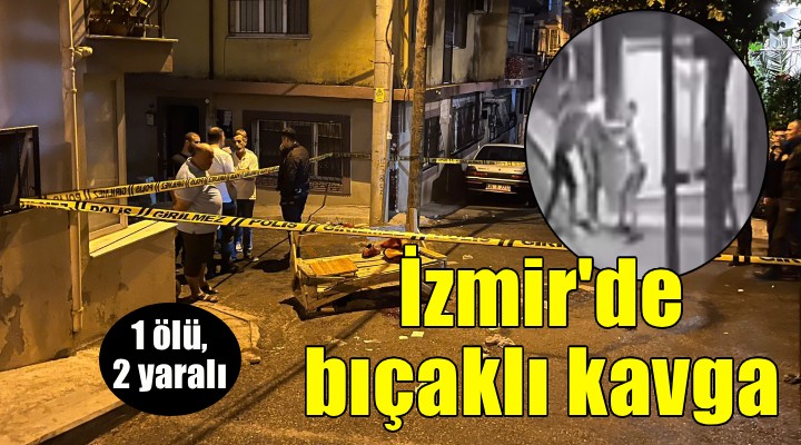 İzmir de bıçaklı kavga kamerada... 1 ölü, 2 yaralı!