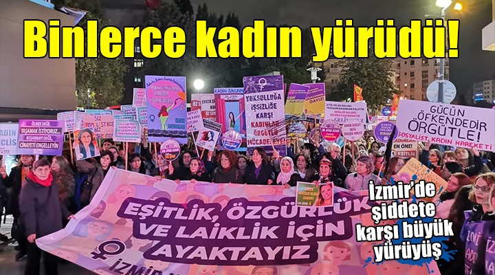 İzmir de binlerce kadın şiddete karşı yürüdü