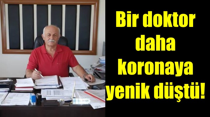 İzmir de bir doktor daha koronaya yenik düştü!