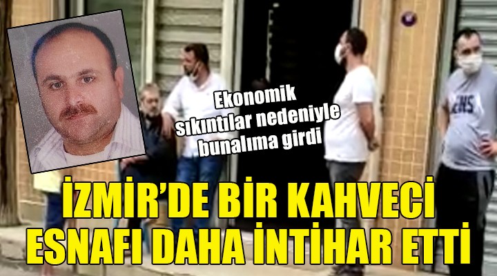 İzmir de bir kahvehaneci esnafı daha  intihar etti!