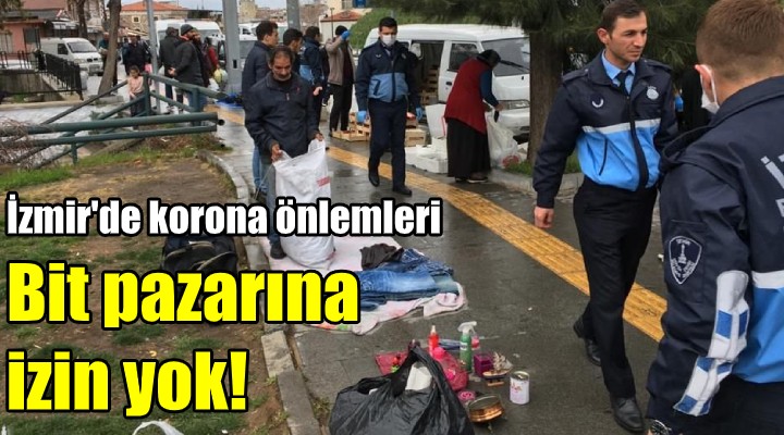 İzmir de bit pazarına izin yok!