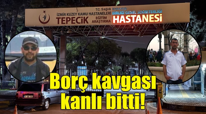 İzmir de borç kavgası cinayetle bitti!