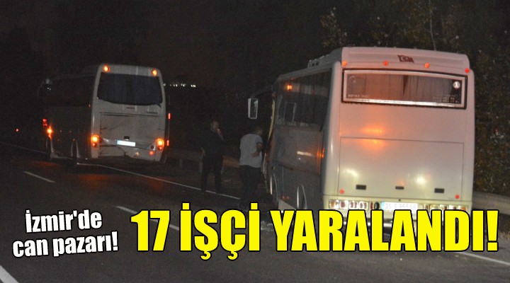 İzmir de can pazarı: 17 işçi yaralandı!